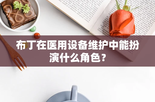 布丁在医用设备维护中能扮演什么角色？