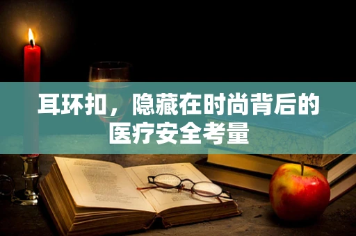 耳环扣，隐藏在时尚背后的医疗安全考量