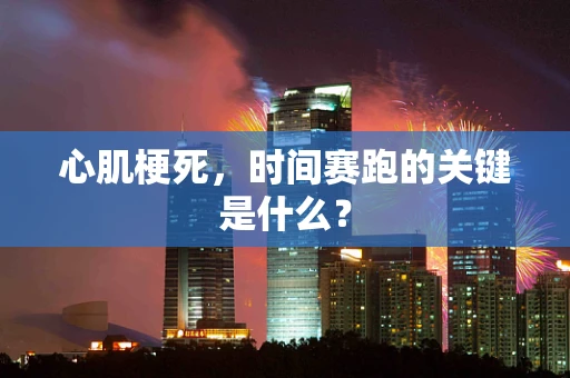 心肌梗死，时间赛跑的关键是什么？