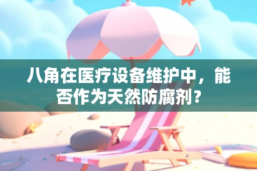 八角在医疗设备维护中，能否作为天然防腐剂？