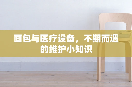 面包与医疗设备，不期而遇的维护小知识