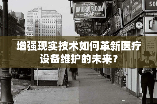 增强现实技术如何革新医疗设备维护的未来？