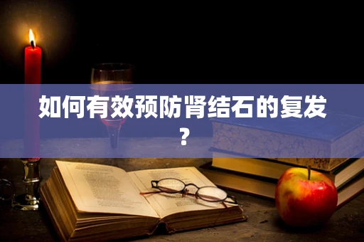 如何有效预防肾结石的复发？
