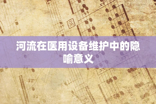 河流在医用设备维护中的隐喻意义