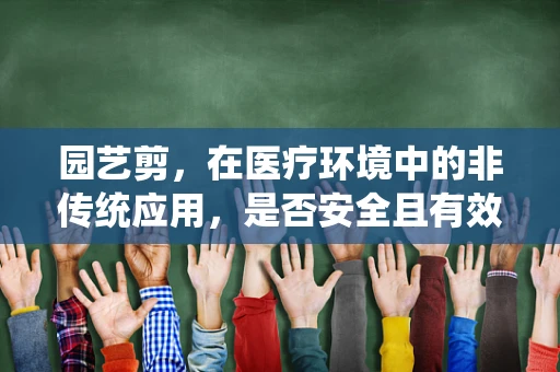 园艺剪，在医疗环境中的非传统应用，是否安全且有效？