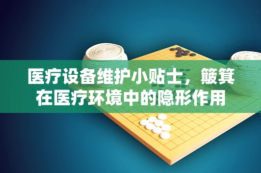 医疗设备维护小贴士，簸箕在医疗环境中的隐形作用