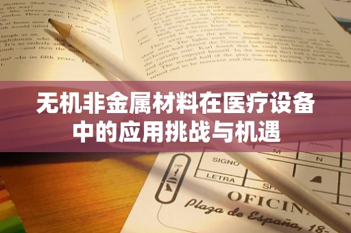 无机非金属材料在医疗设备中的应用挑战与机遇