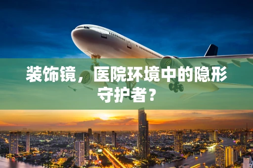 装饰镜，医院环境中的隐形守护者？