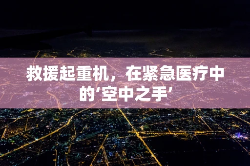 救援起重机，在紧急医疗中的‘空中之手’