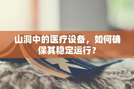 山洞中的医疗设备，如何确保其稳定运行？