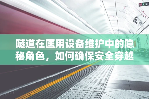 隧道在医用设备维护中的隐秘角色，如何确保安全穿越？