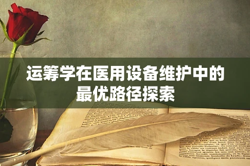 运筹学在医用设备维护中的最优路径探索