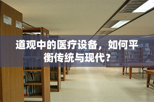 道观中的医疗设备，如何平衡传统与现代？