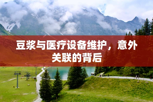 豆浆与医疗设备维护，意外关联的背后