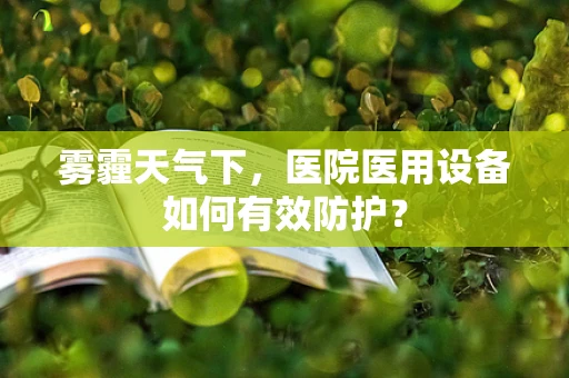 雾霾天气下，医院医用设备如何有效防护？