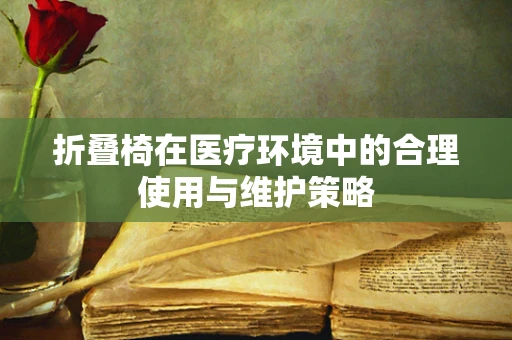 折叠椅在医疗环境中的合理使用与维护策略