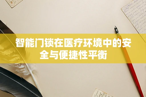 智能门锁在医疗环境中的安全与便捷性平衡