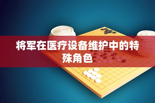 将军在医疗设备维护中的特殊角色