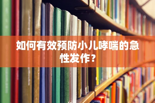 如何有效预防小儿哮喘的急性发作？