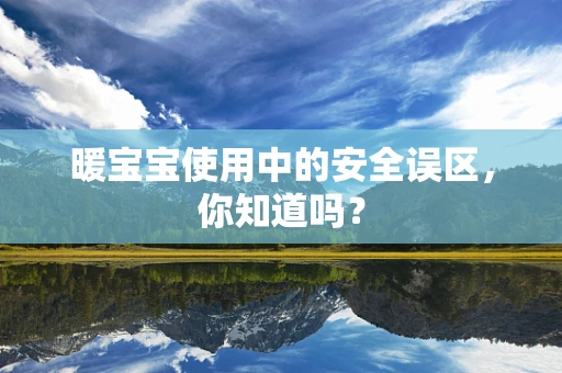 暖宝宝使用中的安全误区，你知道吗？
