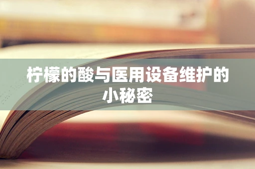 柠檬的酸与医用设备维护的小秘密