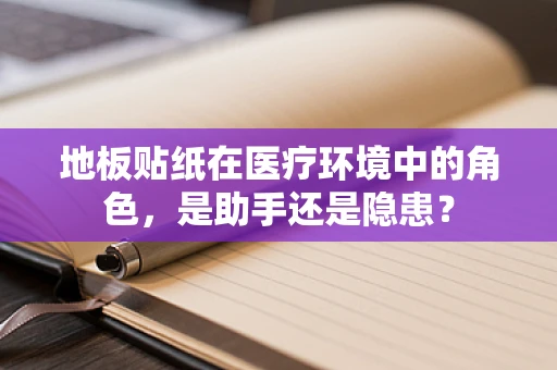 地板贴纸在医疗环境中的角色，是助手还是隐患？