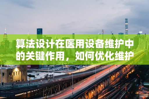 算法设计在医用设备维护中的关键作用，如何优化维护计划？