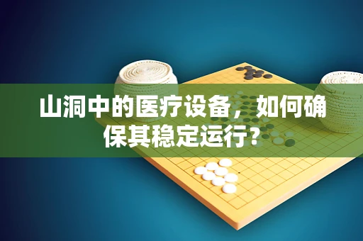 山洞中的医疗设备，如何确保其稳定运行？