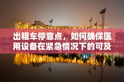 出租车停靠点，如何确保医用设备在紧急情况下的可及性？