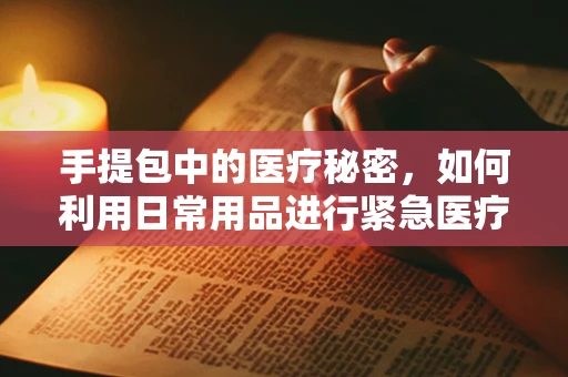 手提包中的医疗秘密，如何利用日常用品进行紧急医疗设备维护？