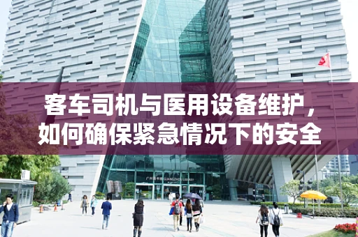 客车司机与医用设备维护，如何确保紧急情况下的安全转移？
