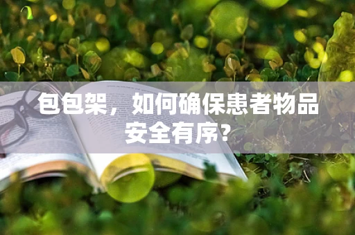 包包架，如何确保患者物品安全有序？