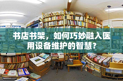 书店书架，如何巧妙融入医用设备维护的智慧？