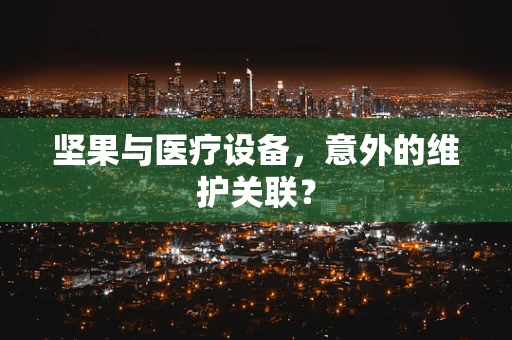 坚果与医疗设备，意外的维护关联？
