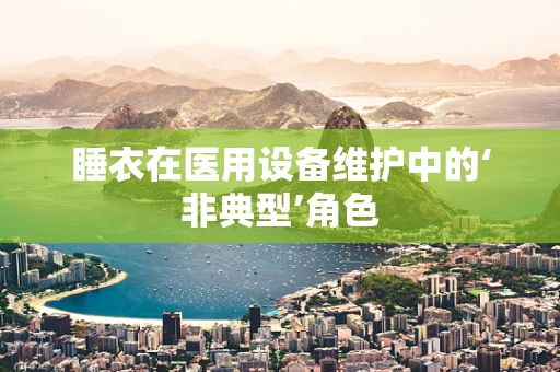 睡衣在医用设备维护中的‘非典型’角色