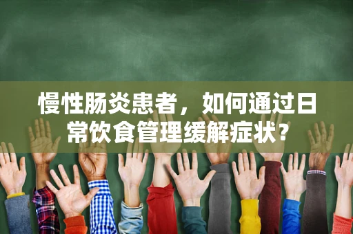 慢性肠炎患者，如何通过日常饮食管理缓解症状？