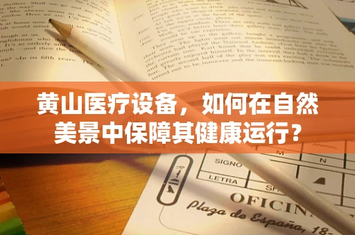黄山医疗设备，如何在自然美景中保障其健康运行？