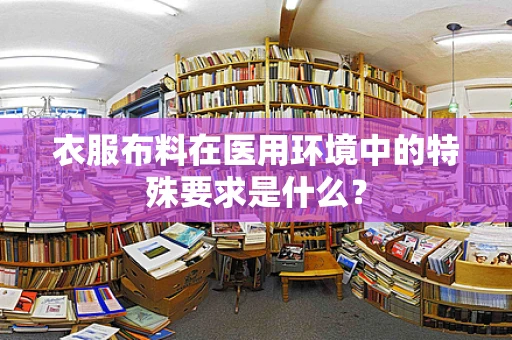 衣服布料在医用环境中的特殊要求是什么？