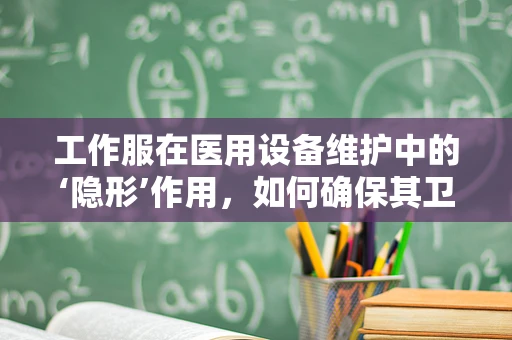工作服在医用设备维护中的‘隐形’作用，如何确保其卫生与功能并重？