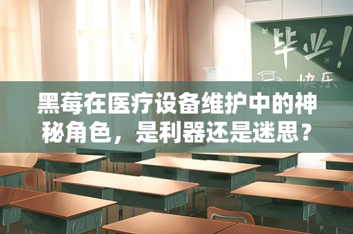 黑莓在医疗设备维护中的神秘角色，是利器还是迷思？