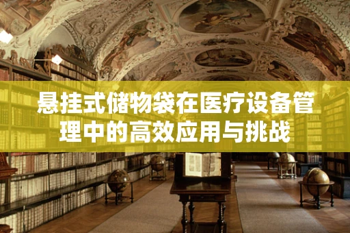 悬挂式储物袋在医疗设备管理中的高效应用与挑战