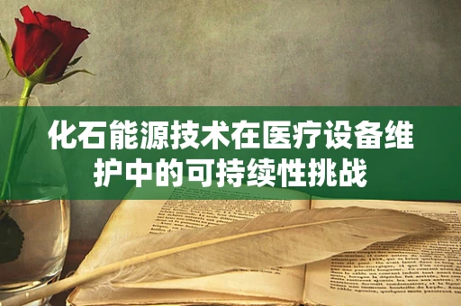 化石能源技术在医疗设备维护中的可持续性挑战