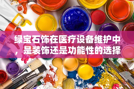 绿宝石饰在医疗设备维护中，是装饰还是功能性的选择？