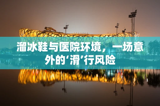 溜冰鞋与医院环境，一场意外的‘滑’行风险