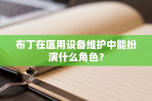 布丁在医用设备维护中能扮演什么角色？