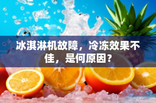 冰淇淋机故障，冷冻效果不佳，是何原因？