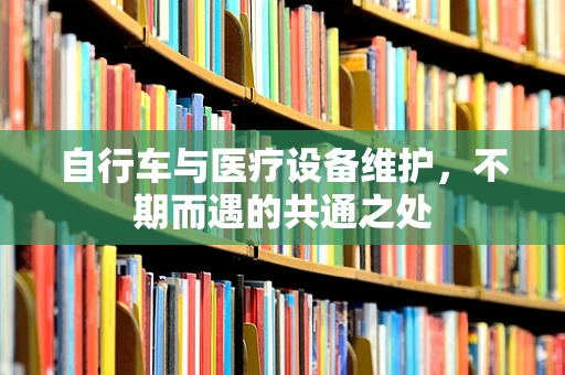 自行车与医疗设备维护，不期而遇的共通之处