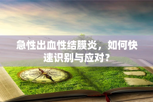 急性出血性结膜炎，如何快速识别与应对？