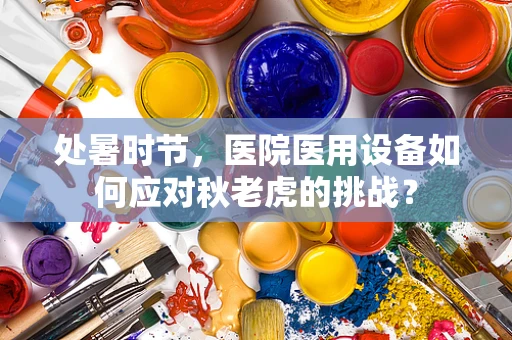 处暑时节，医院医用设备如何应对秋老虎的挑战？