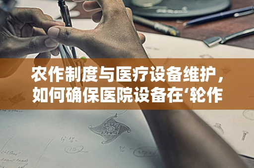 农作制度与医疗设备维护，如何确保医院设备在‘轮作’中不受土壤污染影响？